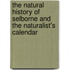 The Natural History Of Selborne And The Naturalist's Calendar door Rev Gilbert White