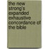 The New Strong's Expanded Exhaustive Concordance of the Bible