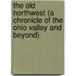 The Old Northwest (A Chronicle Of The Ohio Valley And Beyond)