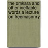 The Omkara And Other Ineffable Words A Lecture On Freemasonry door Albert Pike