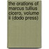 The Orations Of Marcus Tullius Cicero, Volume Ii (Dodo Press)