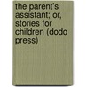 The Parent's Assistant; Or, Stories For Children (Dodo Press) door Maria Edgeworth
