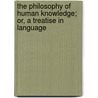The Philosophy Of Human Knowledge; Or, A Treatise In Language door Alexander Bryan Johnson