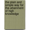 The Plain And Simple Way For The Attainment Of High Knowledge door Jacob Bohme