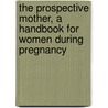 The Prospective Mother, A Handbook For Women During Pregnancy door J. Morris Slemons