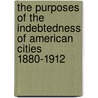 The Purposes Of The Indebtedness Of American Cities 1880-1912 door Fred Emerson Clark