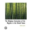 The Religious Instruction Of The Negroes In The United States door Charles Jones