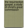 The Resurrection Gospel, A Study Of Christ's Great Commission door John Robson