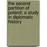 The Second Partition Of Poland; A Study In Diplomatic History door Robert Howard Lord