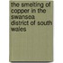 The Smelting Of Copper In The Swansea District Of South Wales