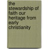 The Stewardship Of Faith Our Heritage From Early Christianity door Kirsopp Lake