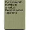 The Wadsworth Themes in American Literature Series, 1865-1915 door Alfred Bendixen