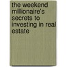 The Weekend Millionaire's Secrets To Investing In Real Estate door Roger Dawson