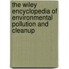 The Wiley Encyclopedia Of Environmental Pollution And Cleanup door Robert A. Meyers