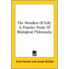 The Wonders Of Life: A Popular Study Of Biological Philosophy by Ernst Haeckel