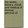The Works, Literary, Moral, And Medical Of Thomas Percival V2 door Thomas Percival
