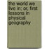 The World We Live In; Or, First Lessons In Physical Geography