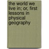 The World We Live In; Or, First Lessons In Physical Geography door David Thomas Ansted