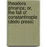 Theodora Phranza; Or, The Fall Of Constantinople (Dodo Press)