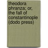Theodora Phranza; Or, The Fall Of Constantinople (Dodo Press) door John Mason Neale