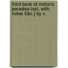 Third Book of Milton's Paradise Lost, with Notes £&C.] by C. door John Milton