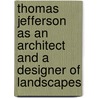 Thomas Jefferson As An Architect And A Designer Of Landscapes door William Lambeth
