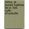 Th£tre, Et Posies Fugitives de Jn.-Fois. Collin D'Harleville door Collin D'Harleville