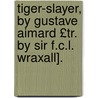 Tiger-Slayer, by Gustave Aimard £Tr. by Sir F.C.L. Wraxall]. door Olivier Gloux