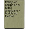 Trabajo en Equipo en el Futbol Americano = Huddle Up Football door John Crossingham