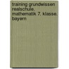 Training Grundwissen Realschule. Mathematik 7. Klasse. Bayern door Ingo Scharrer