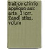 Trait de Chimie Applique Aux Arts. 8 Tom. £And] Atlas, Volum