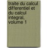 Traite Du Calcul Differentiel Et Du Calcul Integral, Volume 1 by Unknown