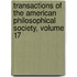 Transactions Of The American Philosophical Society, Volume 17