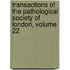 Transactions Of The Pathological Society Of London, Volume 22