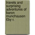 Travels and Surprising Adventures of Baron Munchausen £By R.