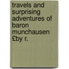 Travels and Surprising Adventures of Baron Munchausen £By R. door Rudolf Erich Raspe