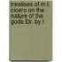 Treatises of M.T. Cicero on the Nature of the Gods £Tr. by T