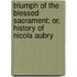 Triumph Of The Blessed Sacrament; Or, History Of Nicola Aubry