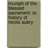Triumph Of The Blessed Sacrament; Or, History Of Nicola Aubry by Michael Müller