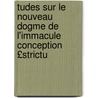 Tudes Sur Le Nouveau Dogme de L'Immacule Conception £Strictu by Ad Stappaerts