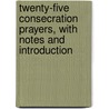 Twenty-Five Consecration Prayers, With Notes And Introduction by Unknown
