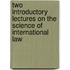 Two Introductory Lectures On The Science Of International Law