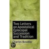 Two Letters On Apostolical Episcopal Succession And Tradition by Charles Bowdler