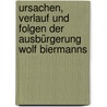 Ursachen, Verlauf und Folgen der Ausbürgerung Wolf Biermanns by Constanze Roscher