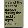 View Of The State Of Europe During The Middle Ages, Volume Ii door Lld Henry Hallam