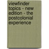 Viewfinder Topics - New Edition - The Postcolonial Experience by Unknown