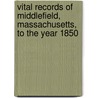 Vital Records Of Middlefield, Massachusetts, To The Year 1850 by . Anonymous