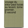 Voyage Du Sieur Paul Lucas Au Levant. Tome Premier. £-Second by Paul Lucas