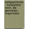 Weltgeschichte - Konstantins Reich, Die Germanen, Maya-Kultur door Onbekend