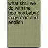 What Shall We Do With The Boo-Hoo Baby? In German And English door Ingrid Gordon